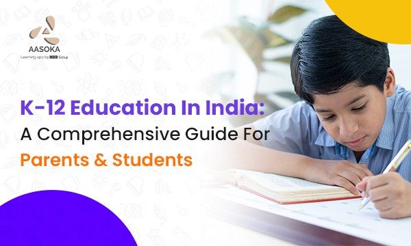 K-12 Education in India: A Comprehensive Guide For Parents & Students