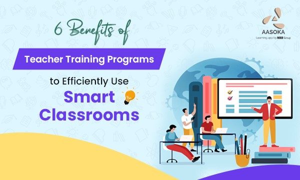 6 Benefits of Teacher Training Programs to Efficiently Use Smart Classrooms