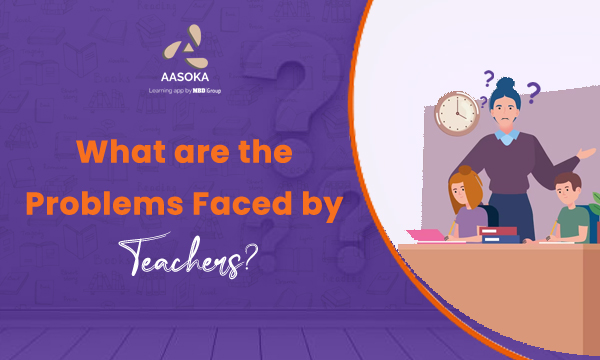 Common Challenges Faced By Teachers In India AASOKA